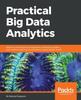 The Practical Big Data Analytics : Hands-on Techniques To Implement Enterprise Analytics and Machine Learning Using Hadoop, Spark, NoSQL and R Book