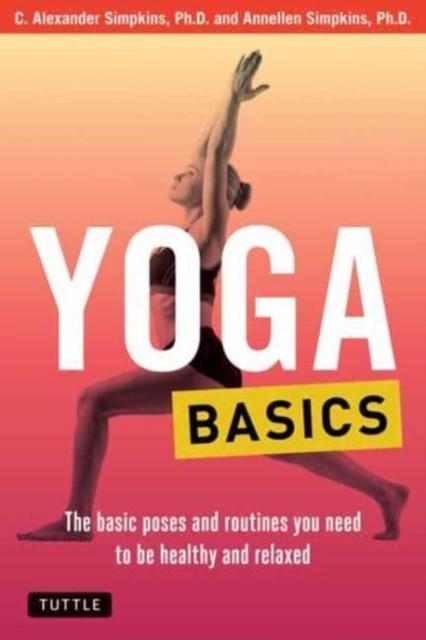 The Yoga Basics : The Basic Poses and Routines You Need To Be Healthy and Relaxed Book