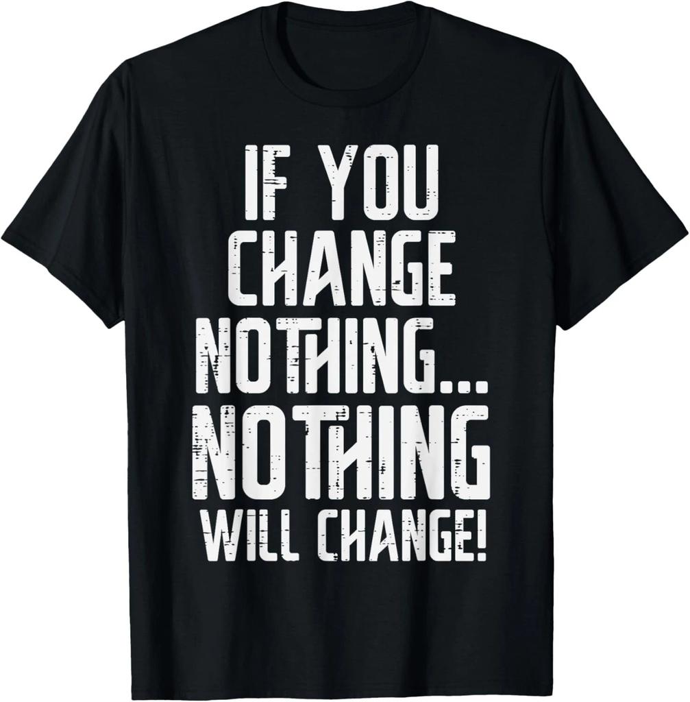 Workout If You Change Nothing Gym Inspirational Women Men T- Shirt