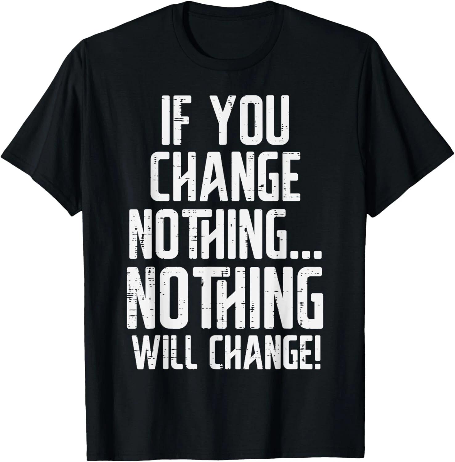Workout If You Change Nothing Gym Inspirational Women Men T- Shirt S