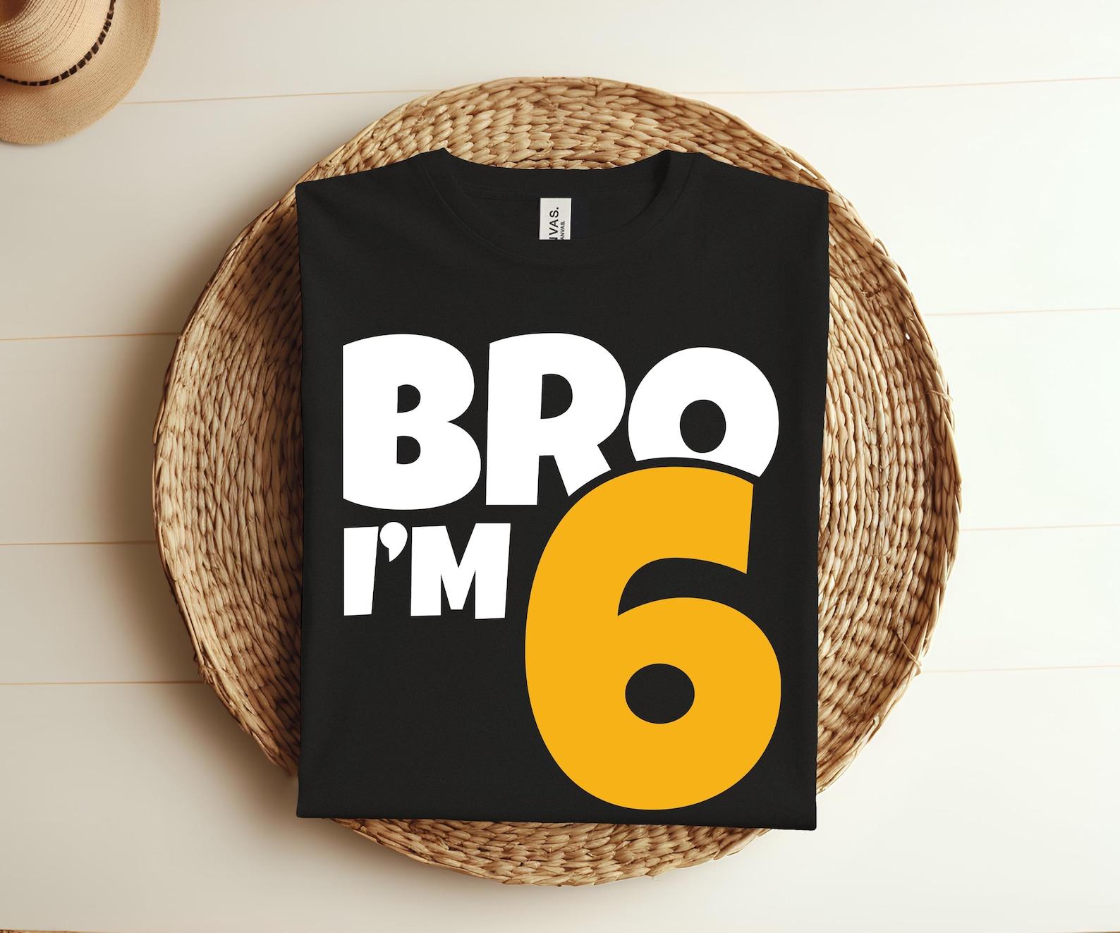 Bro I m 6th Birthday I m 6 Year Old Birthday Gift T-shirt, 6yr Funny Meme Bro Slang TShirt For And Girls Party 6th Birthday Design Shirt 160