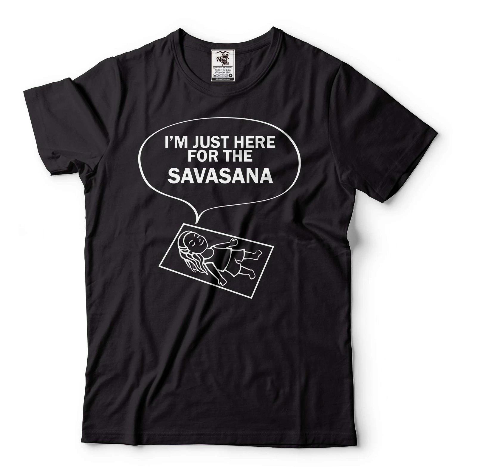 Funny Yoga Shirt I m Just Here for The Savasana Yoga Funny Tee Zen Master Shirt 3XL