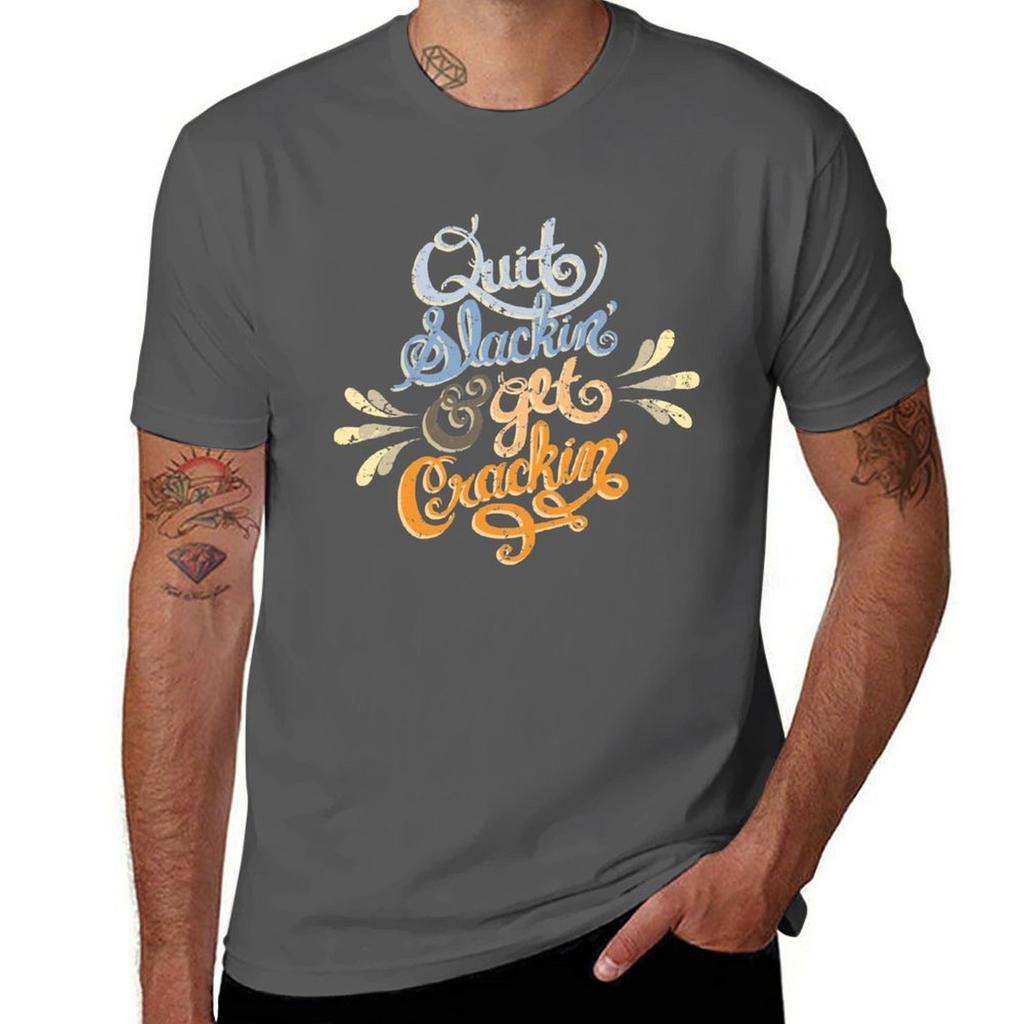 Quit Slackin' & Get Crackin' T-Shirt cotton tshirt 100% t shirt man luxury T-Shirt