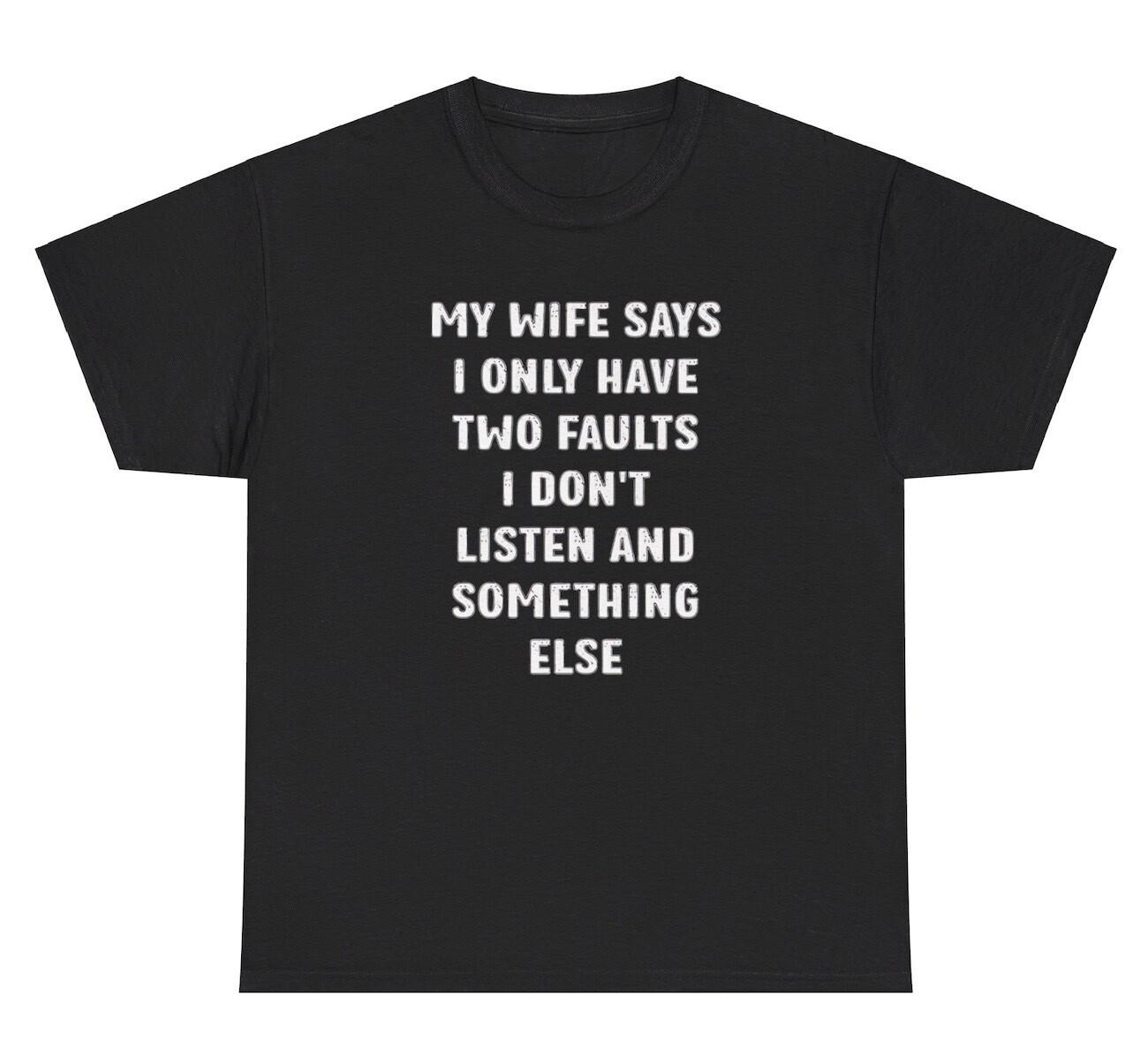 My Wife Says I Don’t Listen T Shirt Funny Sarcastic Husband Meme Humor Gift Tee XXXL