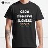 Grow Positive Flowers Classic Tshirt Black Tshirtfor Unisex Tee T Shirts Digital Printing Harajuku Streetwear Xs5xlcartoon