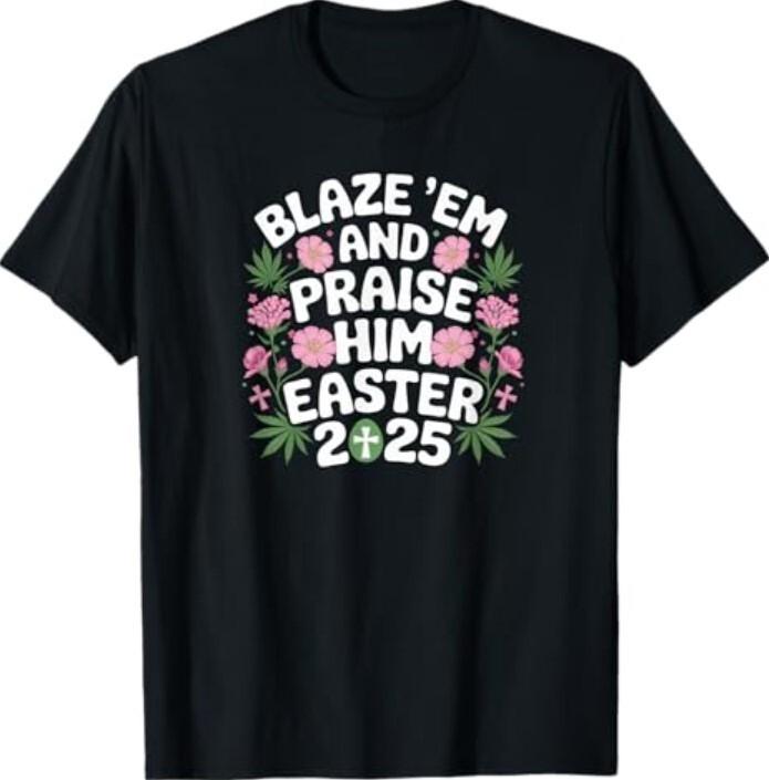 Blaze Em and Praise Him Funny Easter 2025 Shirt T-Shirt Unisex T-Shirt L