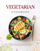 The Vegetarian Cookbook : Recipes For Delicious Vegetarian Dishes Everyone Would Enjoy Book