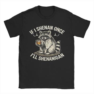 Raccoon If I Shenan Once Ill Shenanigan TShirt Summer  Harajuku T Shirts Unisex 100 Cotton Tees ShortSleeve Classic Tops