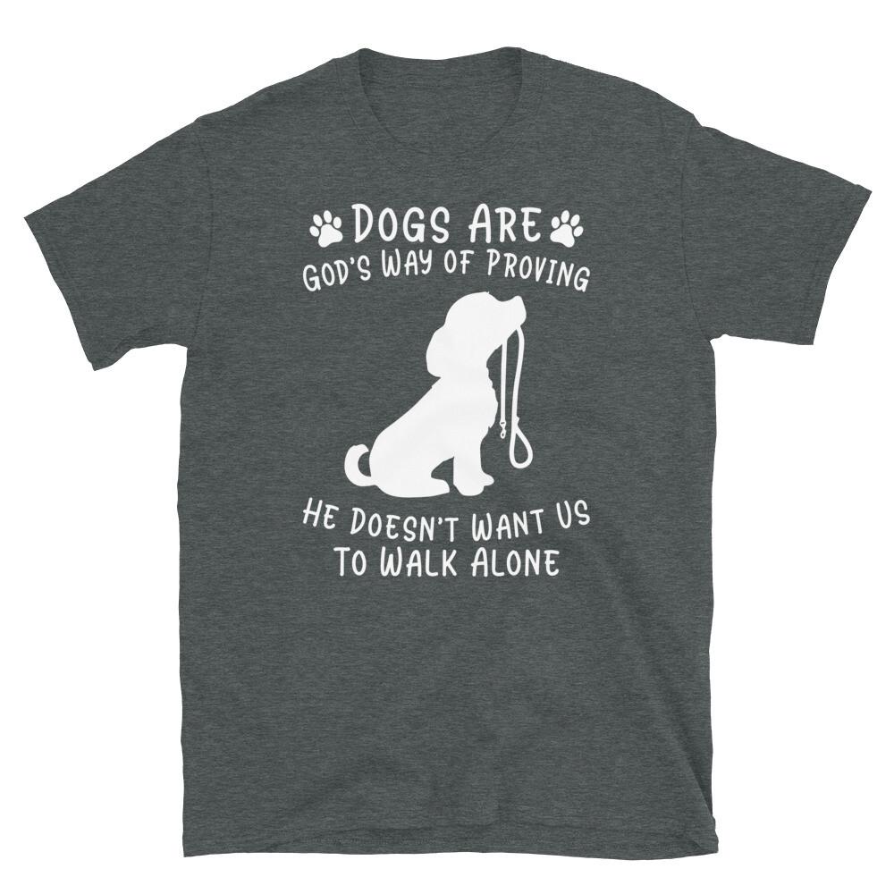 

Dogs Are God’s Way He Doesn’t Want Us Walk Alone Short-Sleeve Unisex T-Shirt 3XL
