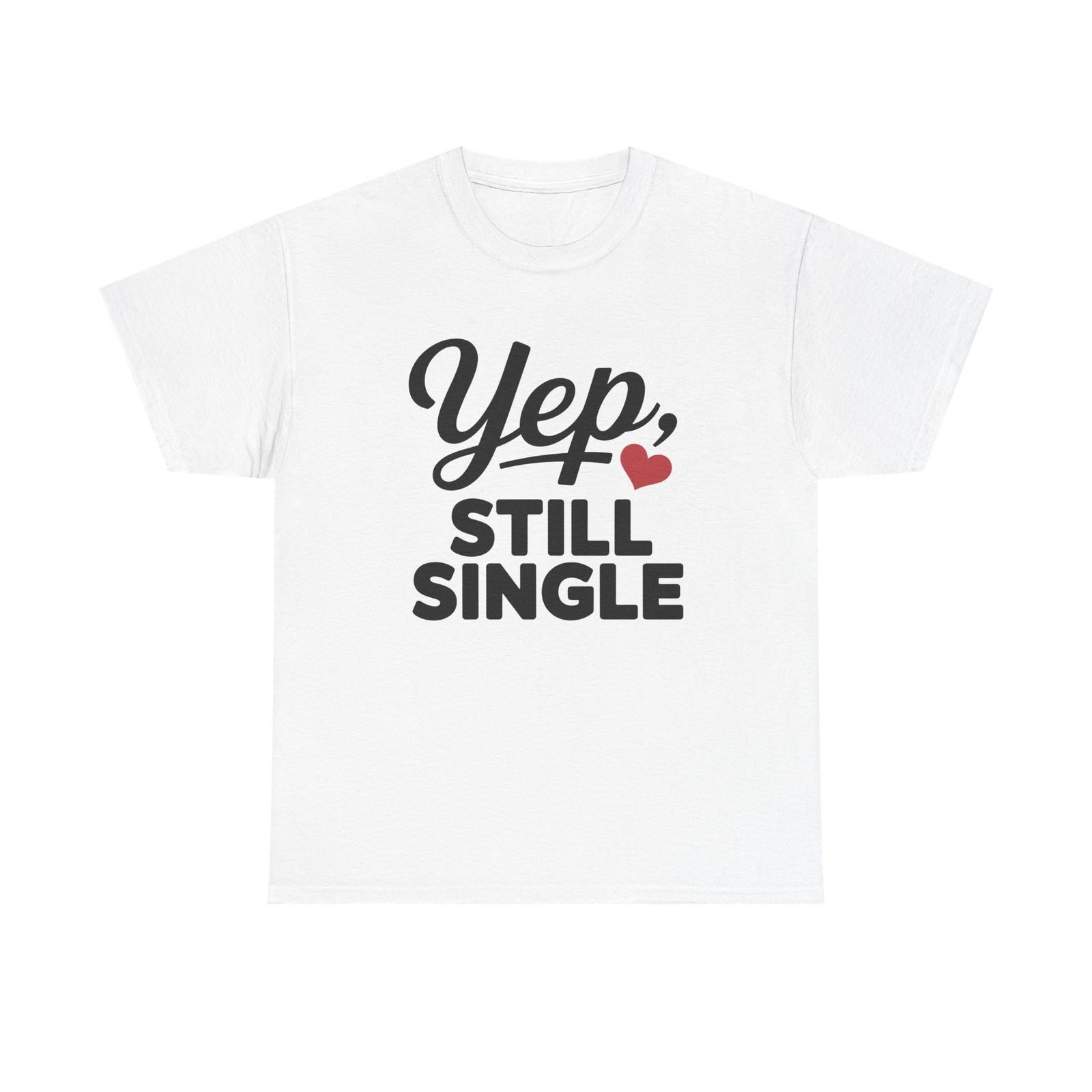 Yep, Still Single Valentines Tee Shirt - Funny Valentine Single Life T-Shirt S
