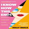 I Know How This Ends by Holly Smale Hardback Book 9781529195958