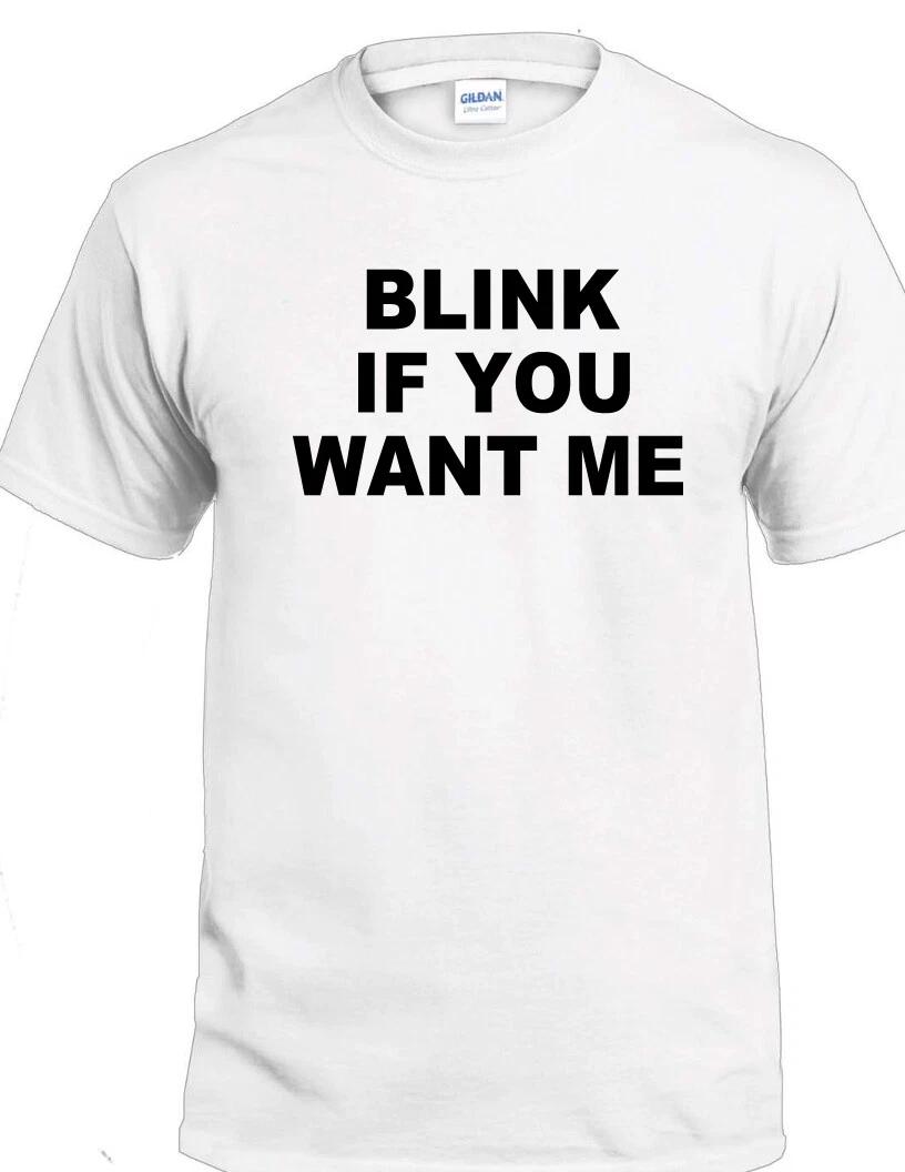 Blink If You Want Me T-Shirt Funny Party Sexy First Date Joke Gift Birthday Tee M