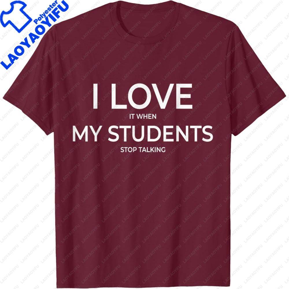 I Love It When My Students Stop Talking Highschool Teacher TShirt Teachers Day Gift Teacher Clothes Letter Printing Tees