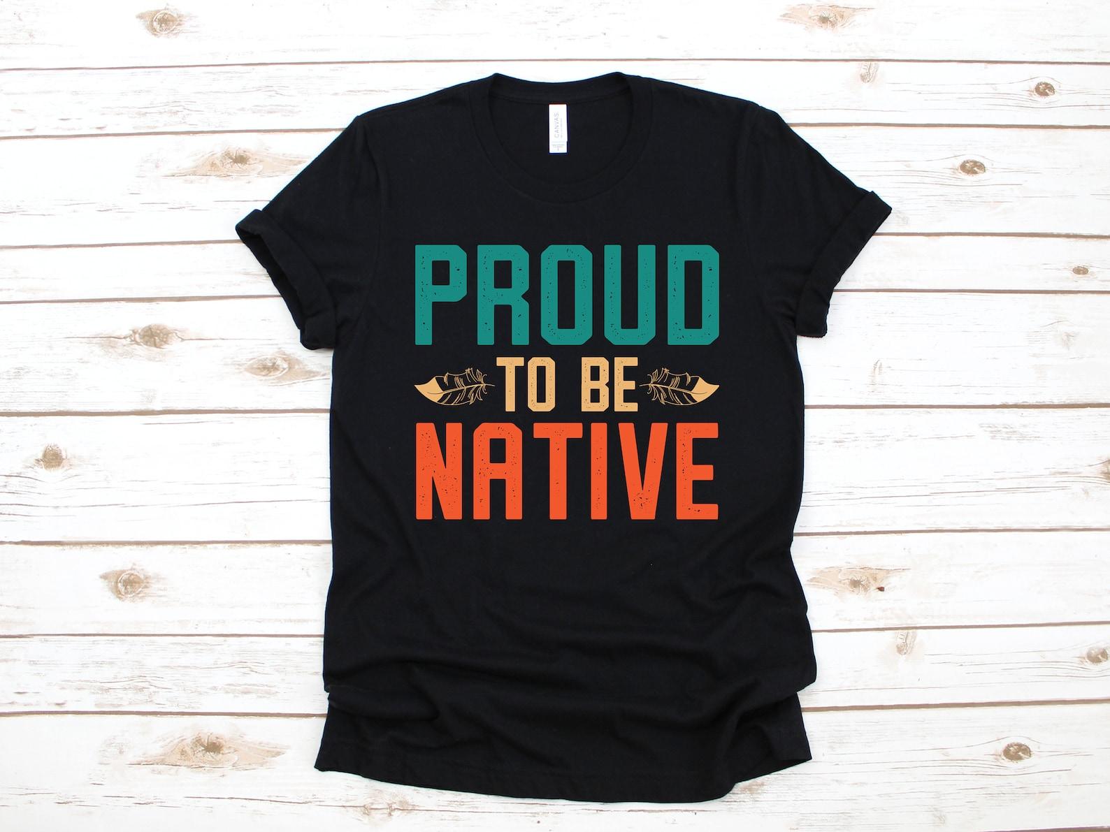 Proud To Be Native Shirt, Native American T-Shirt, Indigenous Tank Top, T-shirt,T-shirt, T-shirt 4XL