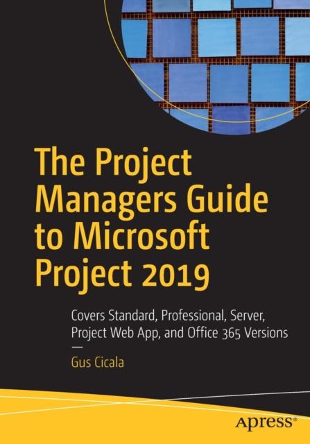 Libro The Project Managers Guide To Microsoft Project 2019 : Covers Standard, Professional, Server, Project Web App, and Office 365 Versions