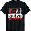 Need Handball Sports Lover Teammates Handball Player Tshirts Unisex Casual 100 Cotton Oversized Crewneck Collar Hip Hop T Shirt