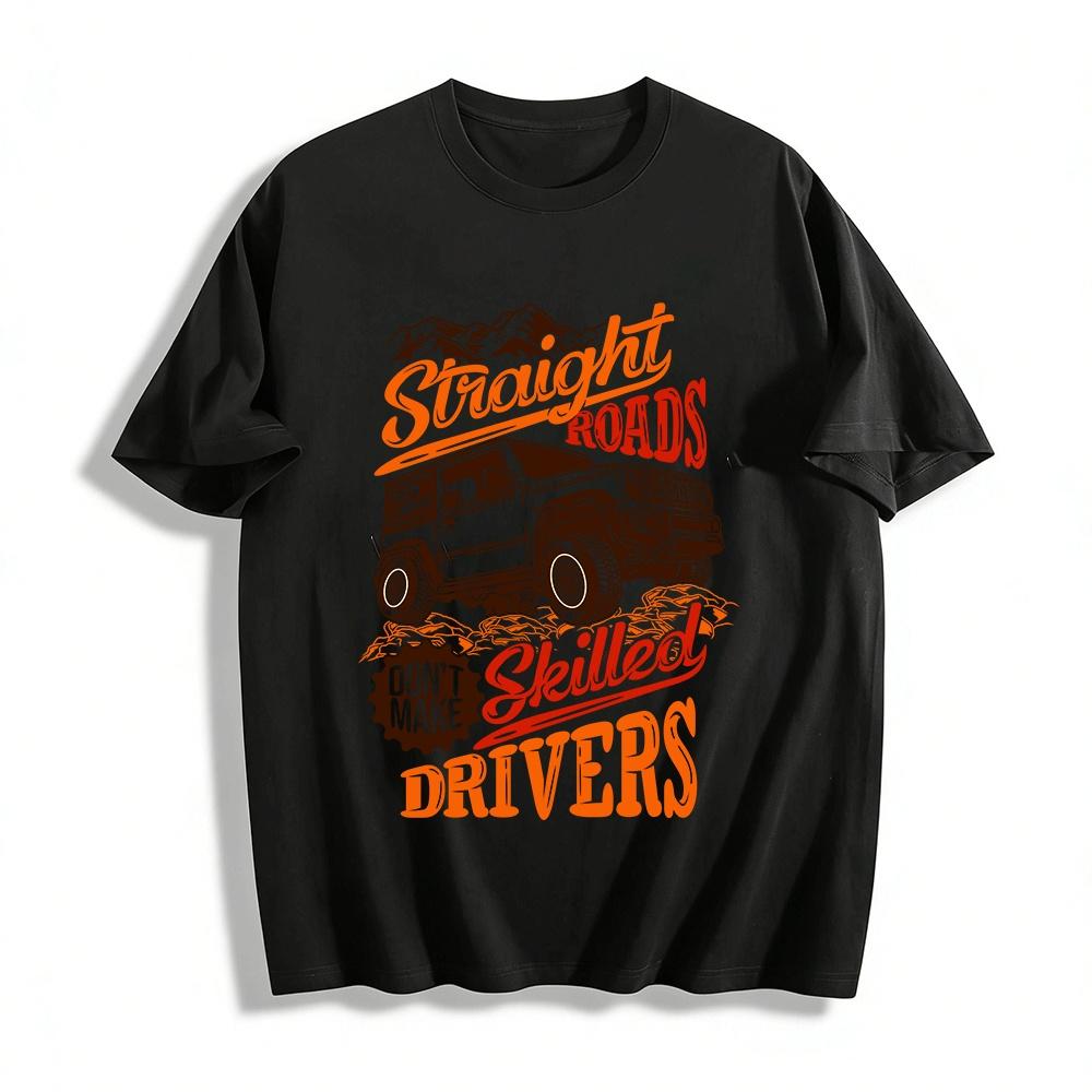 

Straight Roads Dont Make Skilled Drivers Off-Road Enthusiast Tee Pure cotton T-shirt XXS