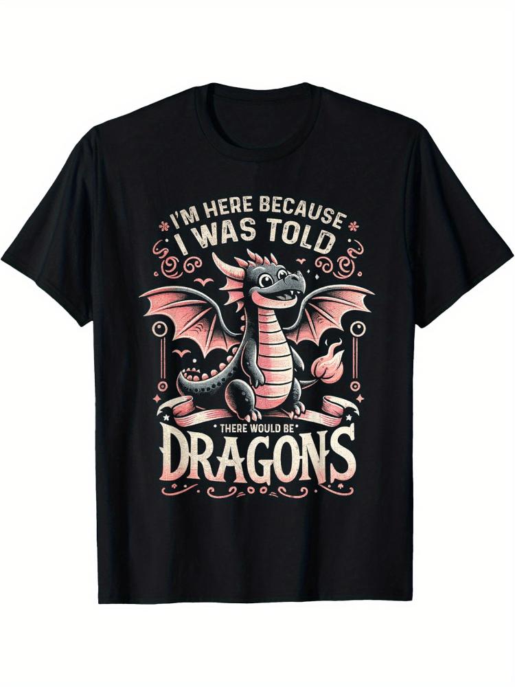 IM Here Because I Was Told There Would Be Dragons Animals design100 cotton Oneck short sleeve printed mens Tshirt