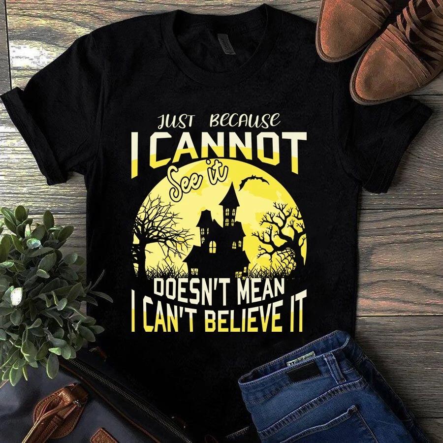 Just Because I Cannot See It Doesn t Mean I Can t Believe It Halloween Men s and Women s T-shirts M