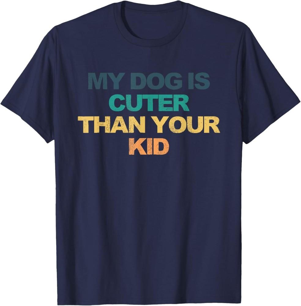 My Dog Is Cuter Than Your Kid Funny Saying Retro Colored Gif T-Shirt Unisex T-Shirt XXXXL