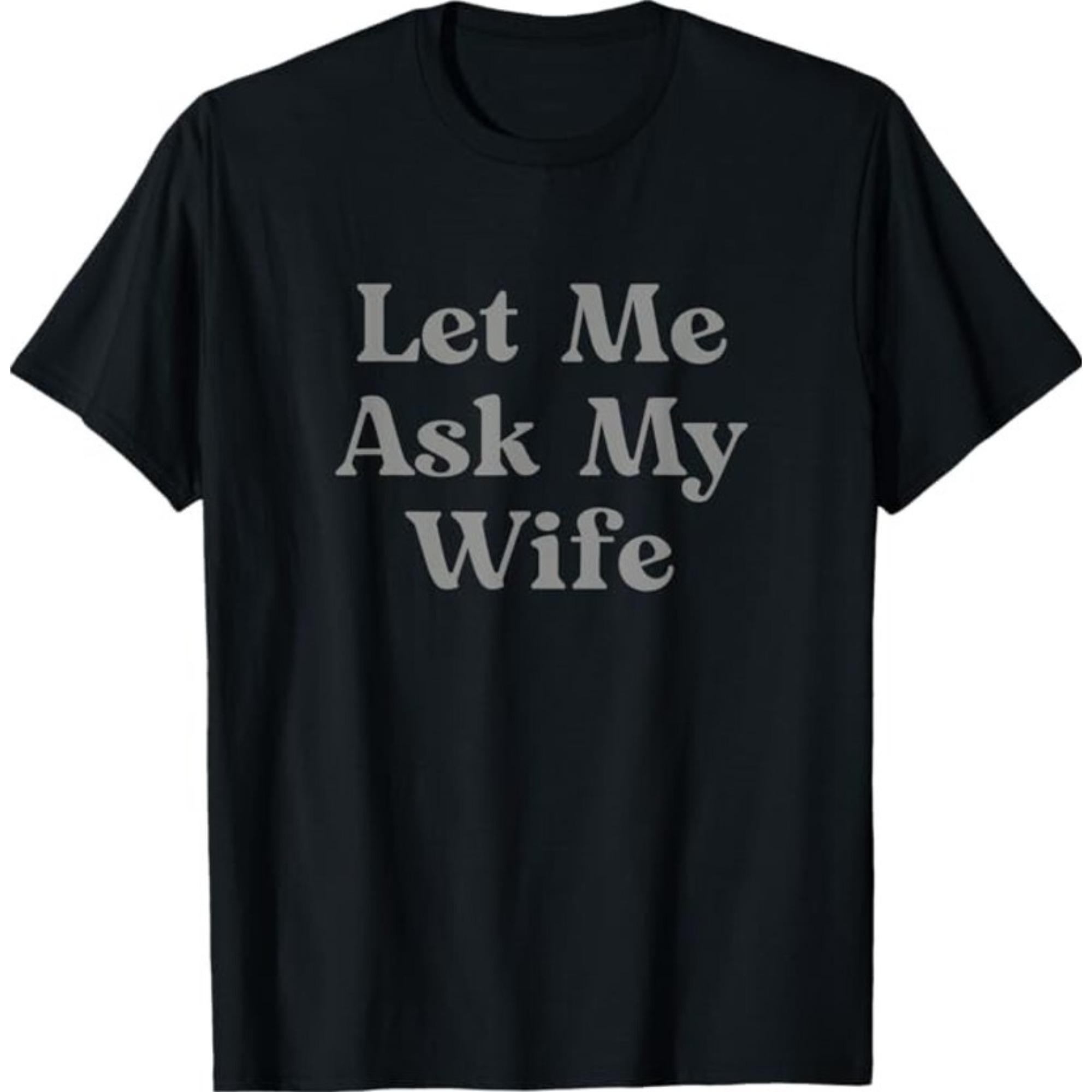 

Funny Quote Print Short Sleeve T Shirt Men Let Me Ask My Wife Graphic Tee Humor Casual Top Comfortable Skinfriendly Soft Cotton 4XL