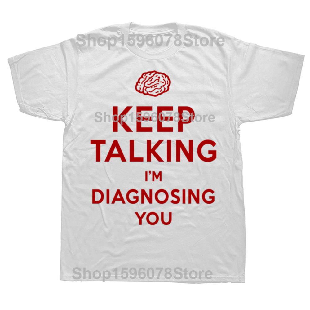 Keep Talking Im Diagnosing You Print Tshirt Funny Psychiatrist Psychologist T Shirt Mens Cotton Shirts Streetwear Tees