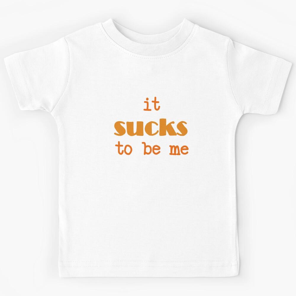 It sucks to be me Kids T-Shirt 160