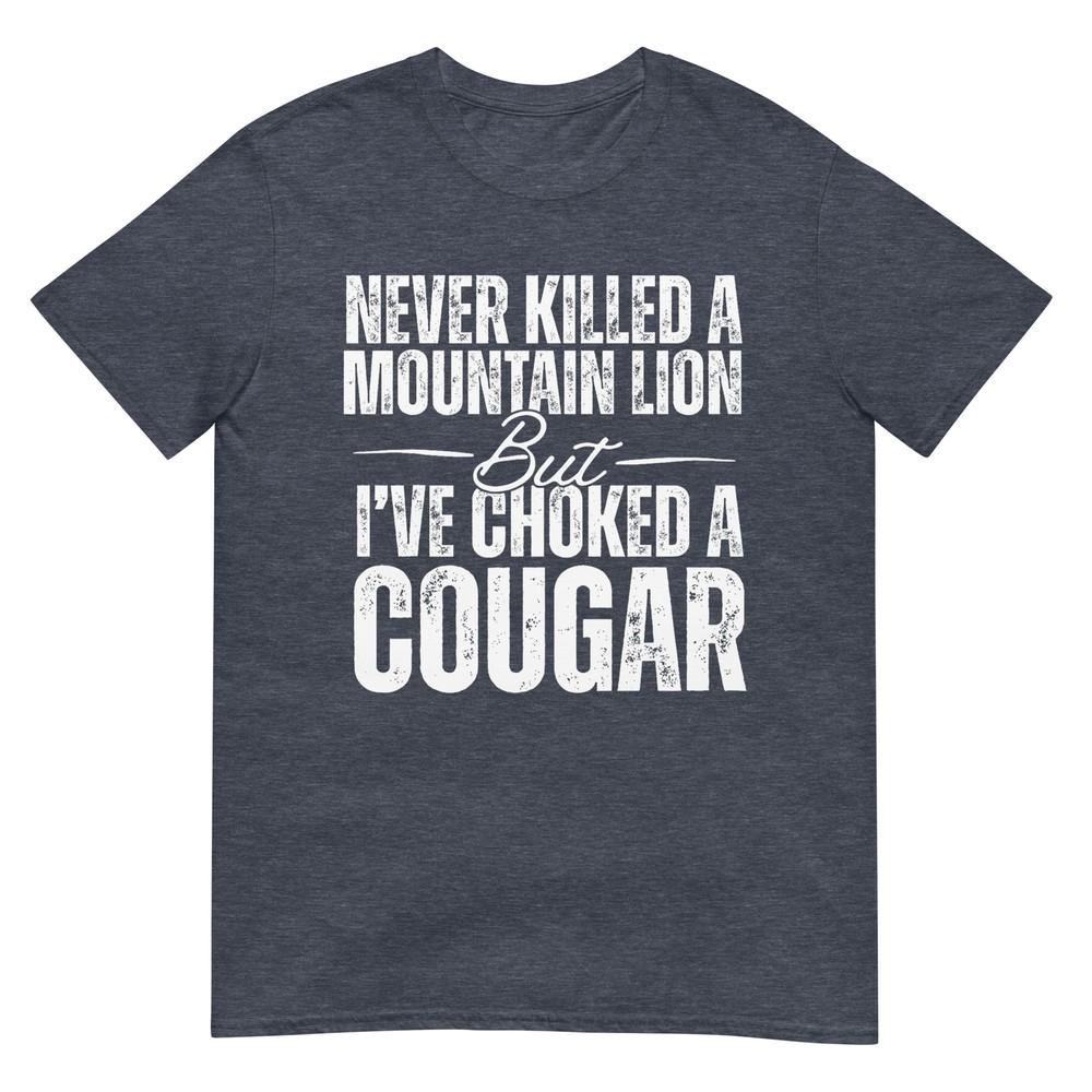 Never Killed A Mountain Lion But Ive Choked A Cougar Tshirt