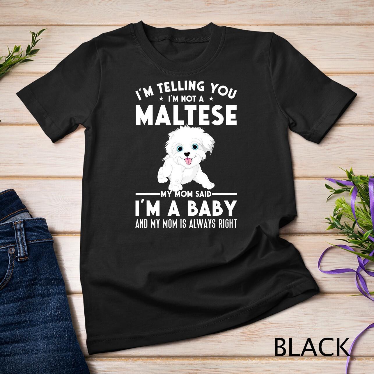 I m Not a Maltese My Mom Said I m A Baby T-Shirt Mens Womens Tees Top Unisex T-Shirt Mens Womens Tees Top 2XL