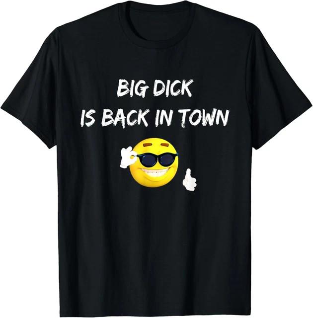 Big Dick is Back in Town Funny Saying T-Shirt Size L & XL T-Shirt