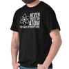 Funny Science Joke Never Trust An Atom Humor Womens or Mens Crewneck T Shirt Tee