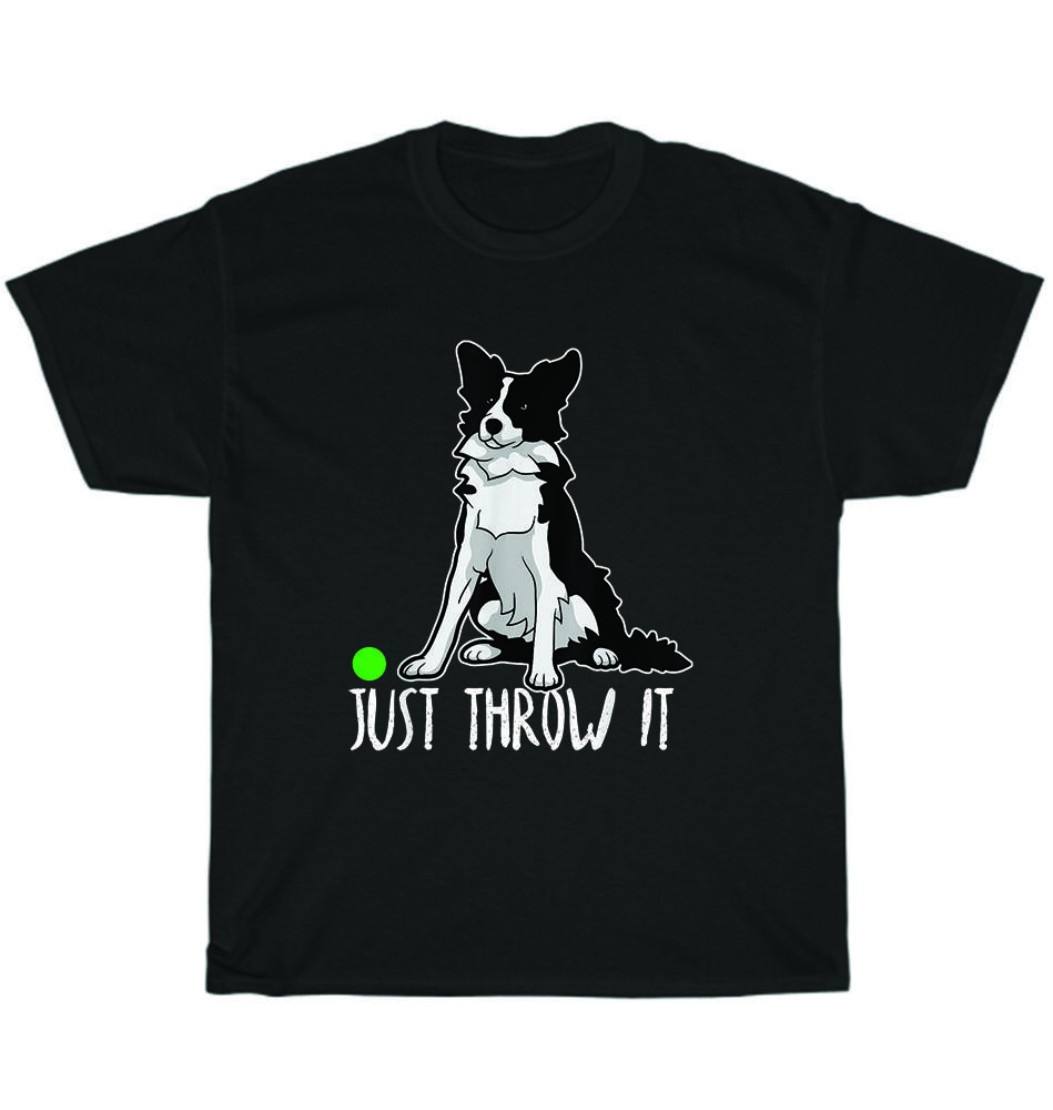 

Just Throw it Funny Border Collie Dog Pet Puppy Lover T-Shirt Unisex Tee Gift L