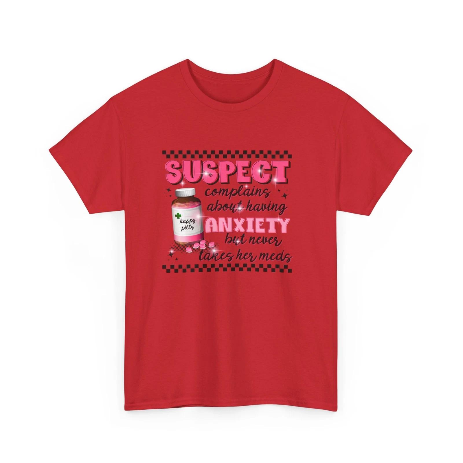 

Anxiety T-Shirt - Suspect complains about having anxiety but never takes her M