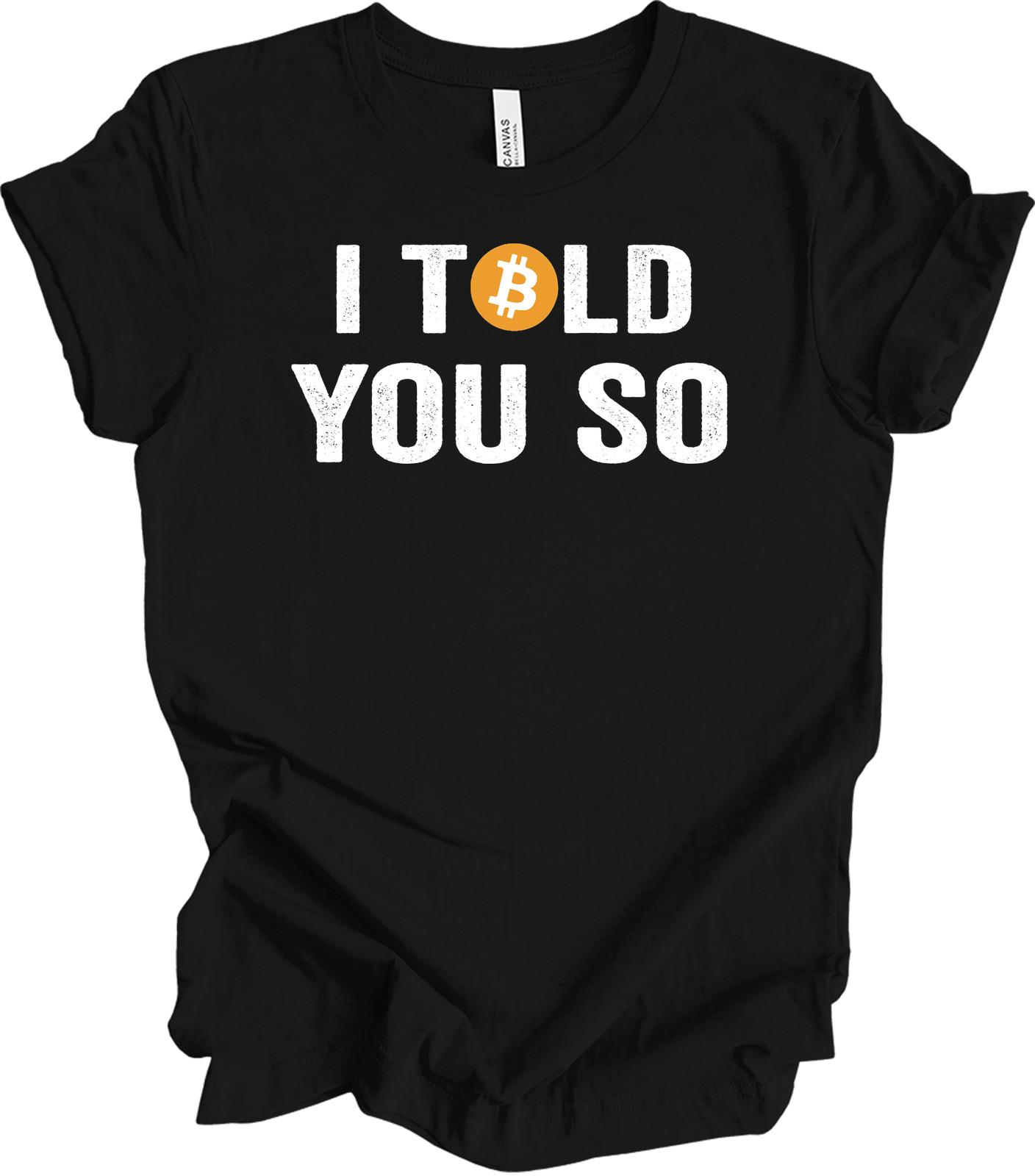 Bitcoin I Told You So T-Shirt Funny BTC Crypto Cryptocurrency Trader Gift Tee S