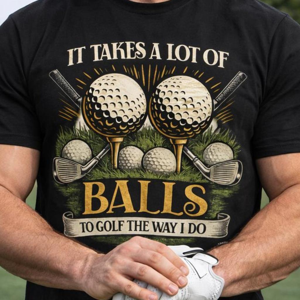 It Takes a Lot of Balls to Golf the Way I Do T-Shirt | Funny Golf Graphic Tee