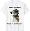 Born To Dilly Dally Forced To Fight Fascists T-Shirt