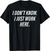 I Dont Know I Just Work Here Funny Sarcastic Men Women TShirt Casual Graphic Tee