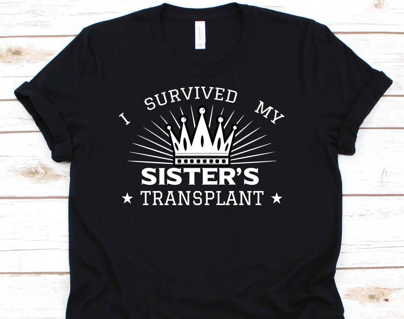 I Survived My Sister s Transplant, Lung Transplant, Heart Transplant, Kidney Transplant, Transplant Survivor, Organ Donor S