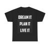Dream It Plan It Live It Graphic T Shirt Unisex Heavy Cotton Tee