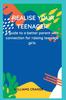 The Realise Your Teenager : A Guide To a Better Parent with Connection for Raising Teenage Girls Book