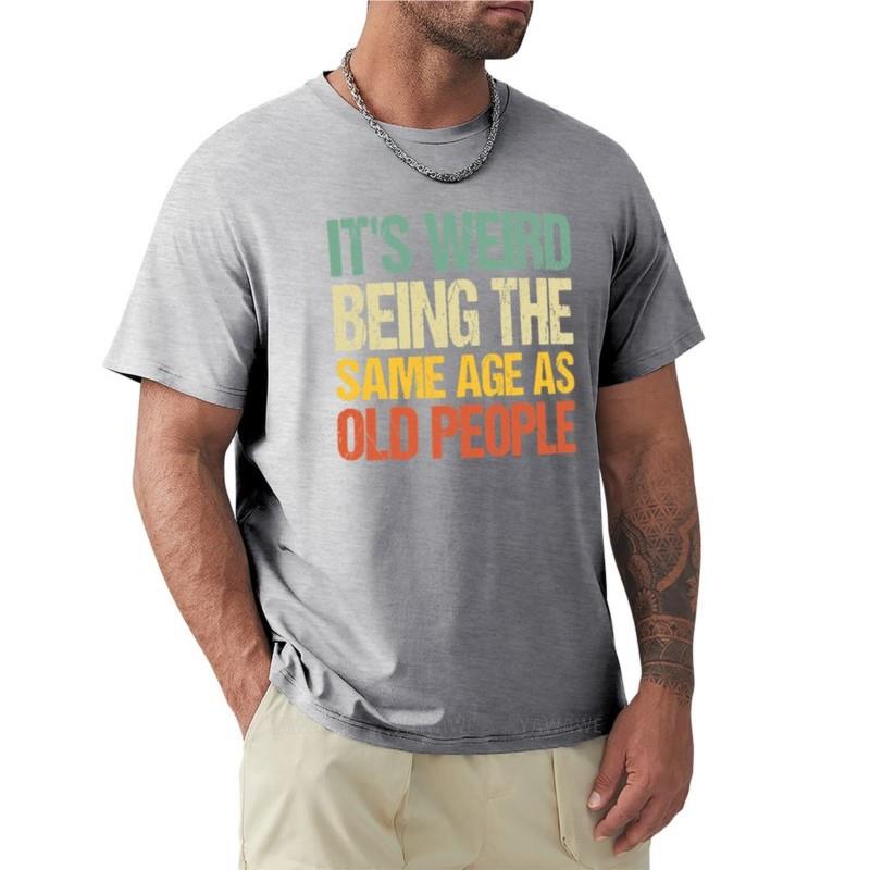 it's weird being the same age as old people T-Shirt cat shirts summer top Tee shirt mens vintage t shirts