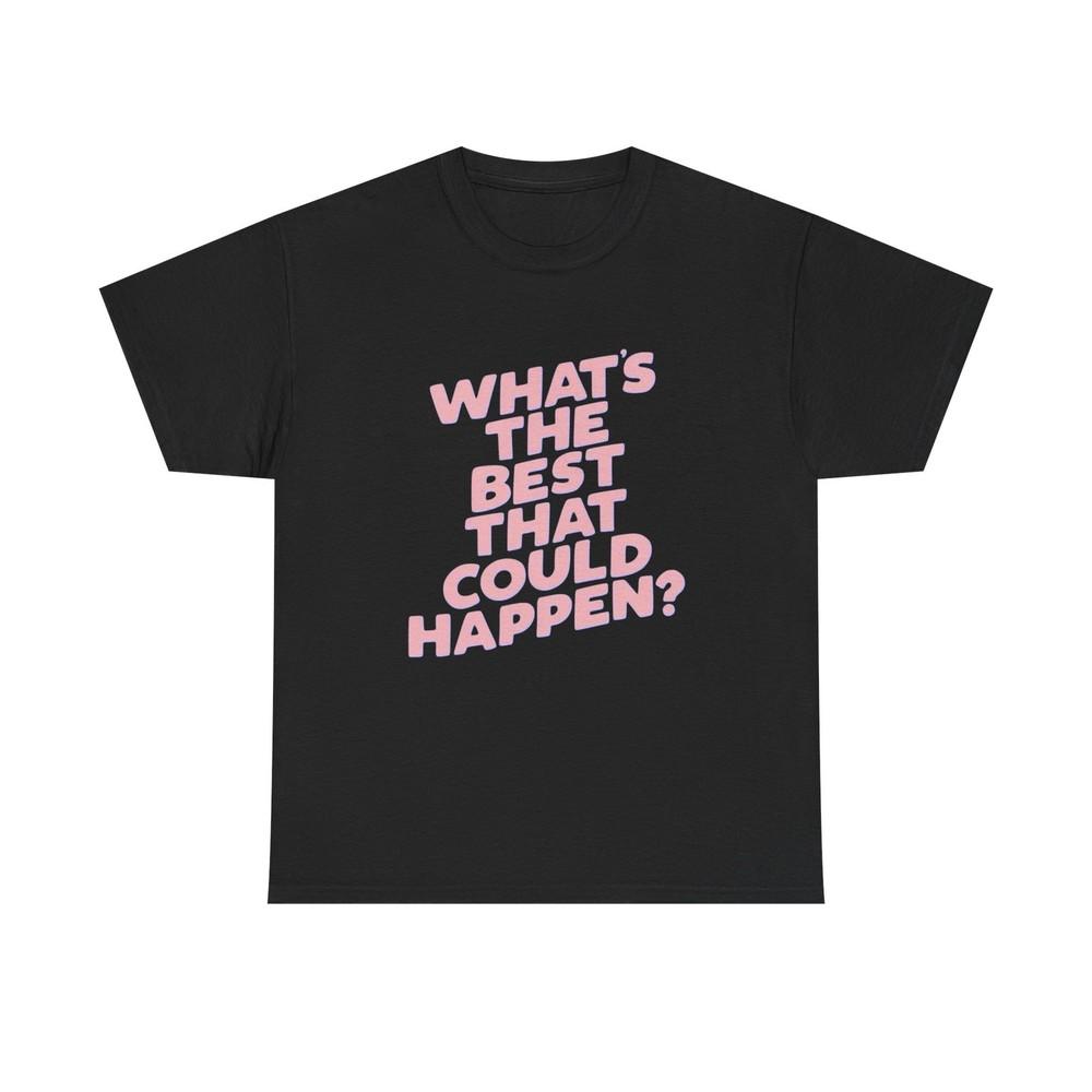 Whats The Best That Could Happen Graphic T Shirt NEW Unisex Heavy Cotton Tee S