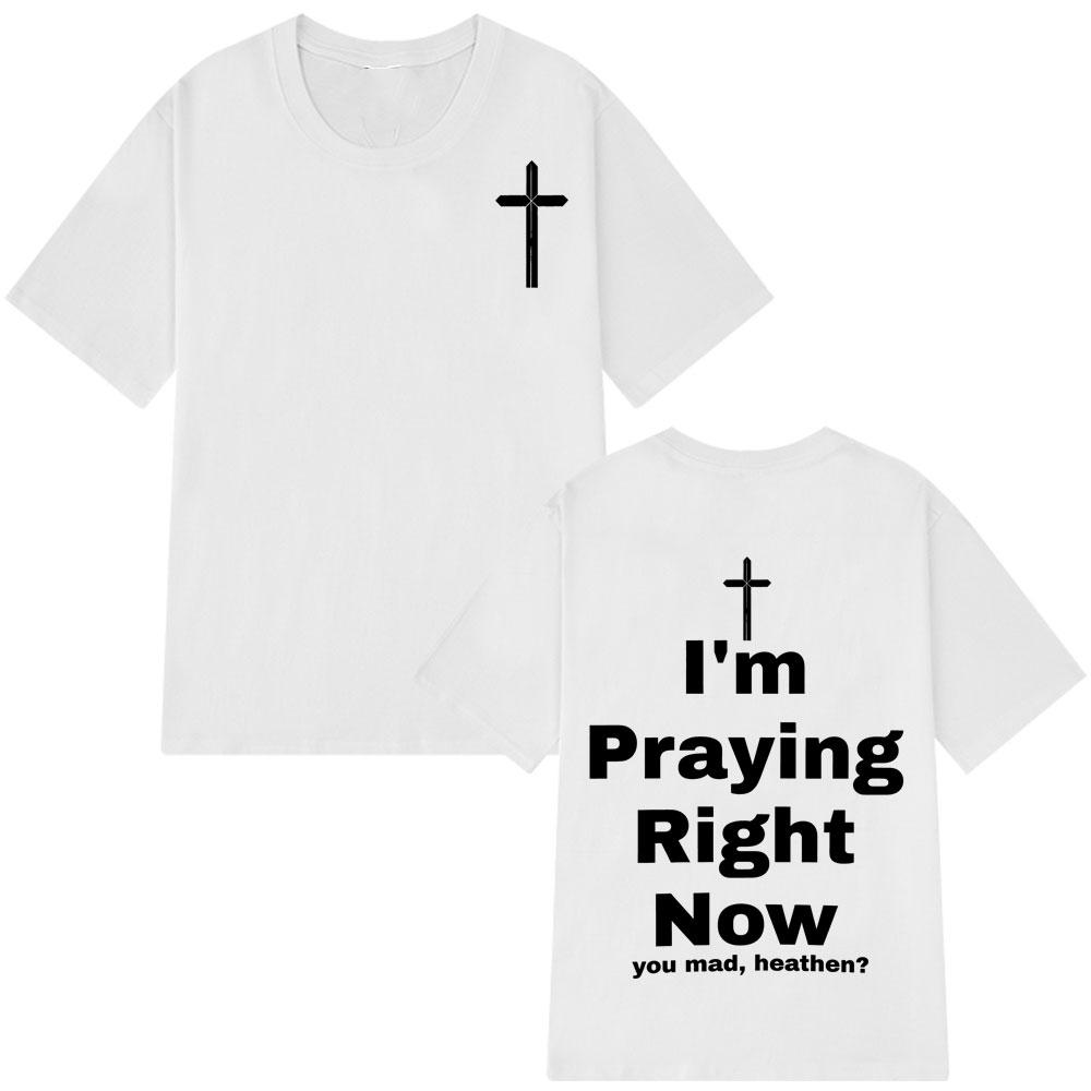 I'm Praying Right Now Christian Fashion T-Shirt Man Woman Oversized T-shirts Short Sleeve Cotton Casual T Shirts Christian Gift