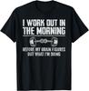 Funny Gym Fitness I Workout In The Morning Before My Brain T-Shirt