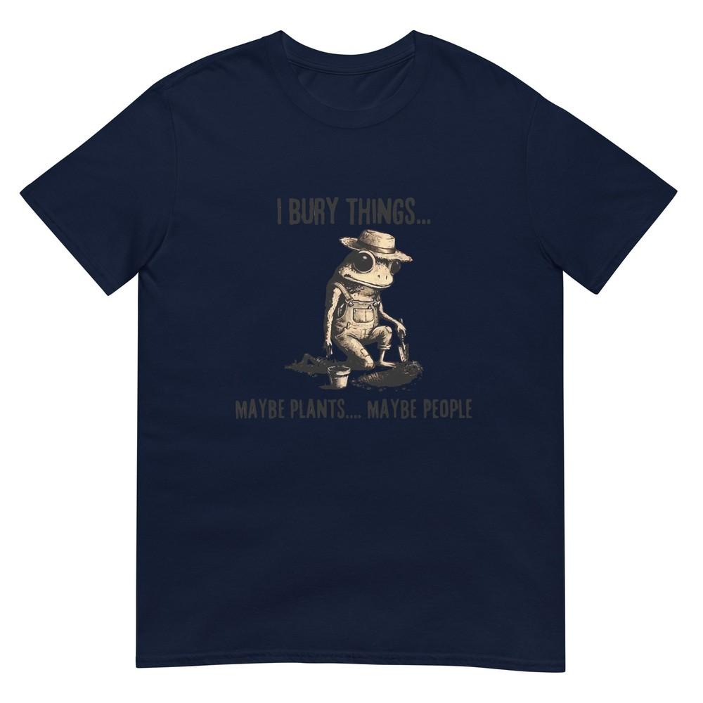 I Bury Things Maybe Plants Maybe People TShirt S