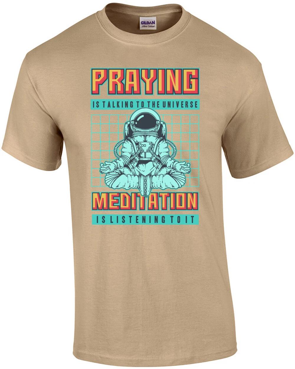 Praying Is Talking To The Universe Meditation Is Listening To It T-Shirt 3XL