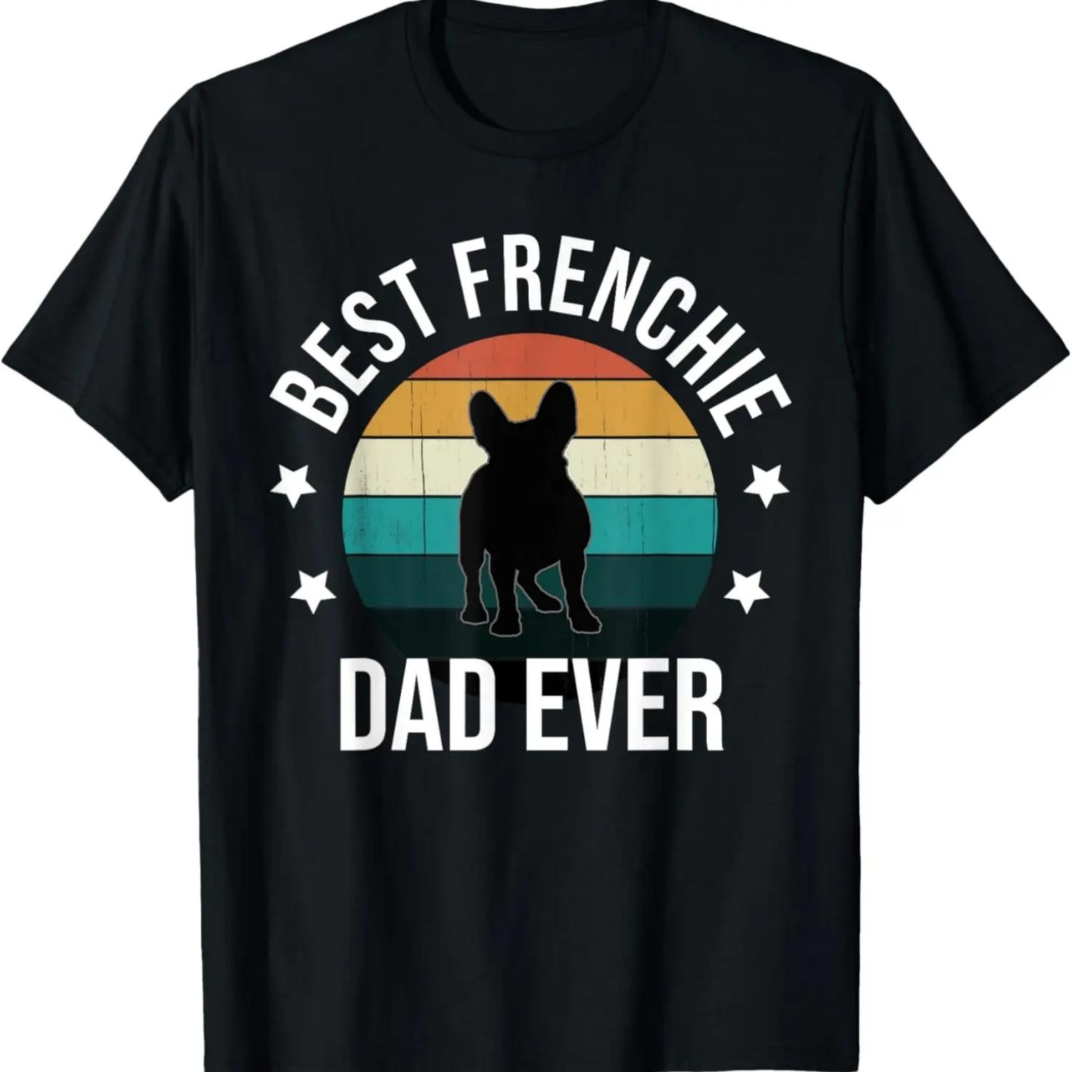 Best Frenchie Dad Ever_ French Bulldog Fathers Day Gift Idea T-Shirt S чёрный