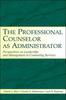 The The Professional Counselor As Administrator : Perspectives On Leadership and Management of Counseling Services Across Settings Book
