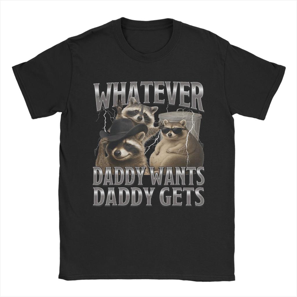 Whatever Daddy Wants Daddy Gets Print T Shirt Men Women Cotton Tee Shirt Clothing