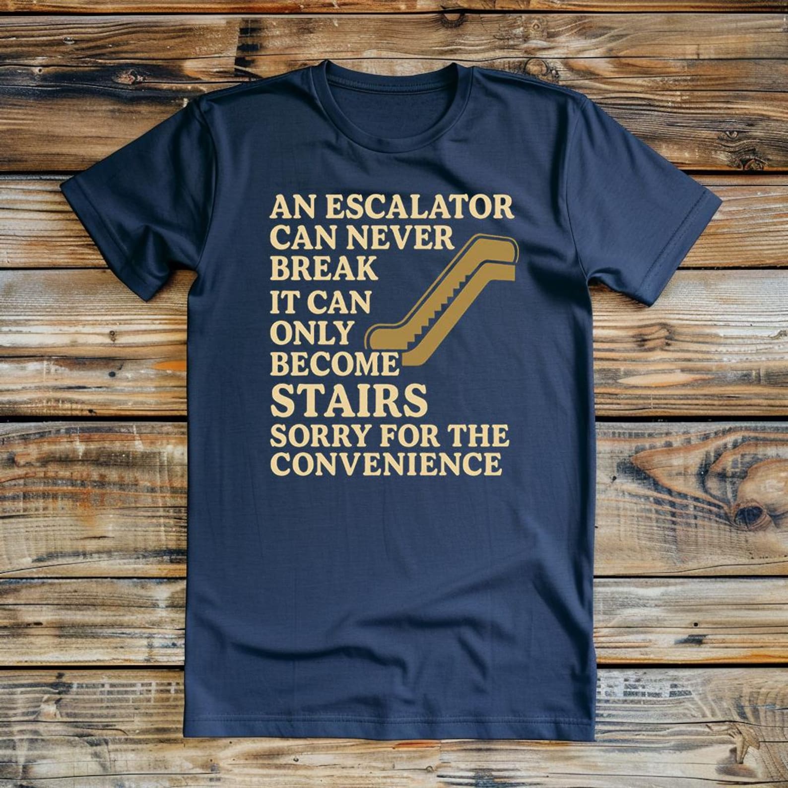 An Escalator Can Never Break, It Can Only Become Stairs - Unisex T-Shirt 2XL